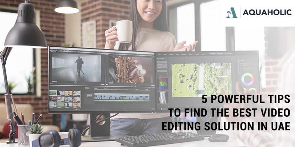 Powerful tips to find the best video editing solution in UAE