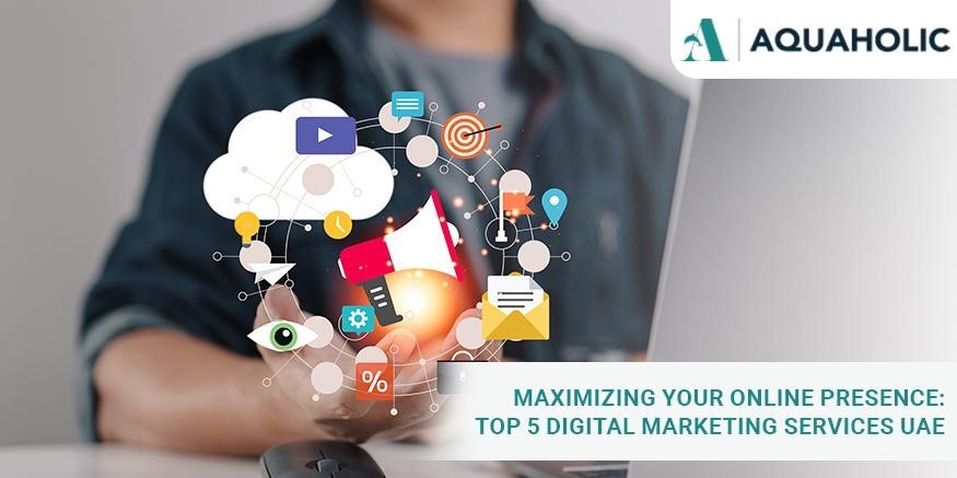 Top 5 Digital marketing services UAE - Maximizing your online presence